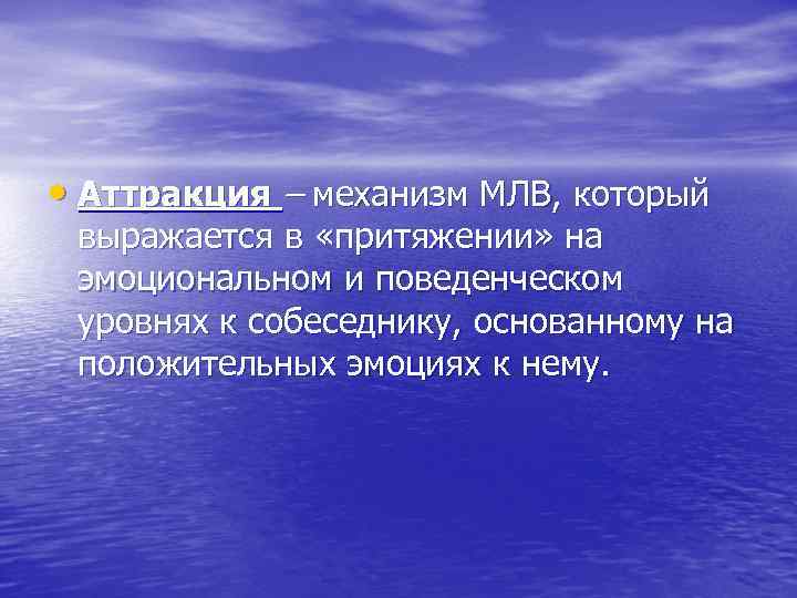  • Аттракция – механизм МЛВ, который выражается в «притяжении» на эмоциональном и поведенческом