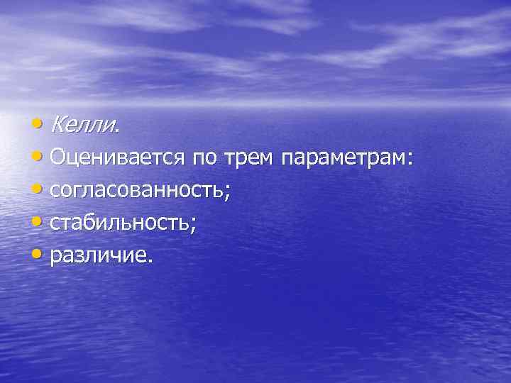  • Келли.  • Оценивается по трем параметрам:  • согласованность;  •