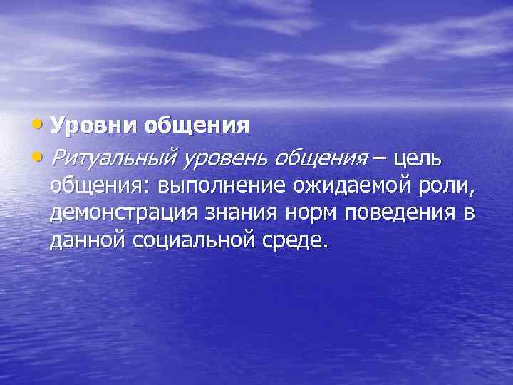  • Уровни общения • Ритуальный уровень общения – цель общения: выполнение ожидаемой роли,
