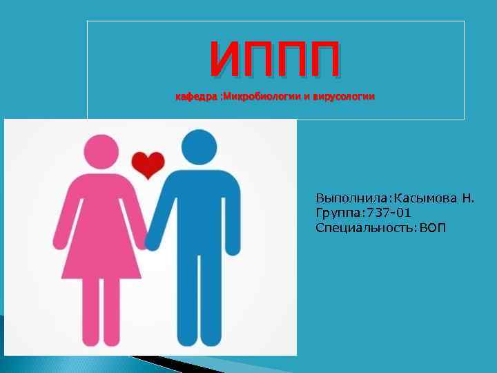  ИППП кафедра : Микробиологии и вирусологии     Выполнила: Касымова Н.