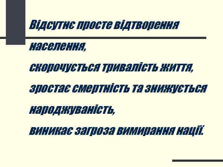 Відсутнє просте відтворення населення, скорочується тривалість життя, зростає смертність та знижується народжуваність, виникає загроза