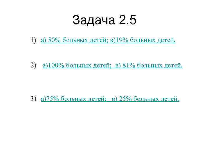   Задача 2. 5 1) а) 50% больных детей; в)19% больных детей. 