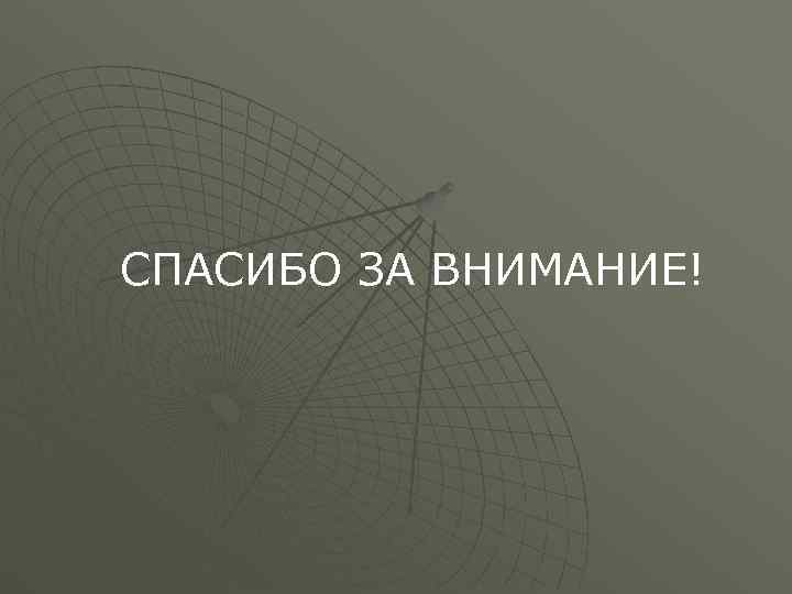 СПАСИБО ЗА ВНИМАНИЕ! 