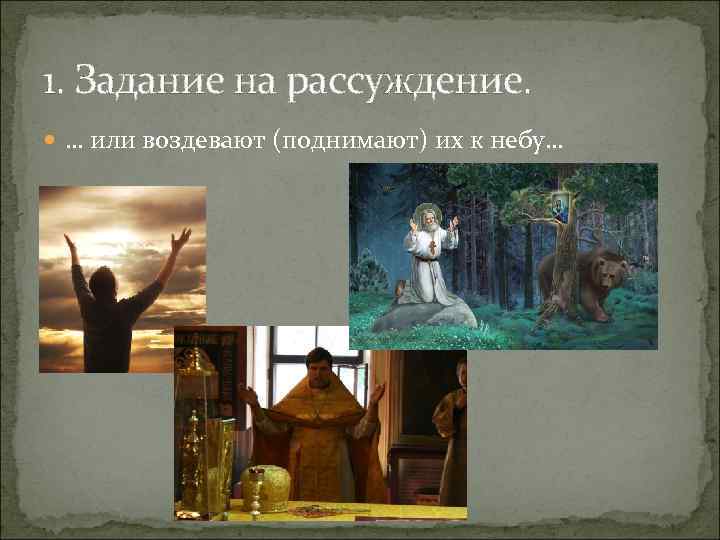 1. Задание на рассуждение. … или воздевают (поднимают) их к небу… 1. Задание на рассуждение. … или воздевают (поднимают) их к небу…