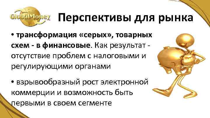 Перспективы для рынка • трансформация «серых» , товарных схем - в финансовые. Как результат