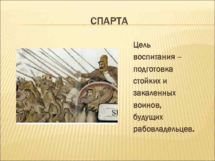 СПАРТА  Цель   воспитания –   подготовка   стойких и