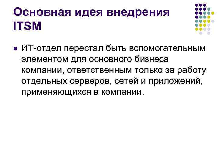 Основная идея внедрения ITSM l ИТ-отдел перестал быть вспомогательным элементом для основного бизнеса Основная идея внедрения ITSM l ИТ-отдел перестал быть вспомогательным элементом для основного бизнеса