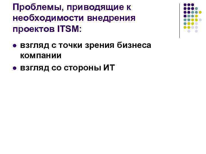 Проблемы, приводящие к необходимости внедрения проектов ITSM: l взгляд с точки зрения бизнеса Проблемы, приводящие к необходимости внедрения проектов ITSM: l взгляд с точки зрения бизнеса