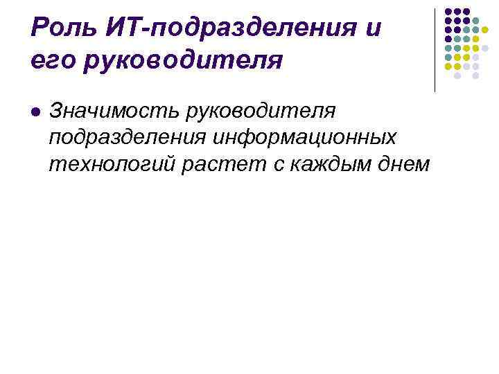 Роль ИТ-подразделения и его руководителя l Значимость руководителя подразделения информационных технологий растет с Роль ИТ-подразделения и его руководителя l Значимость руководителя подразделения информационных технологий растет с