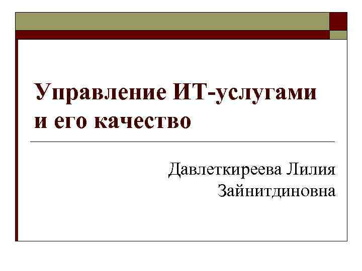 Управление ИТ-услугами и его качество  Давлеткиреева Лилия    Зайнитдиновна 