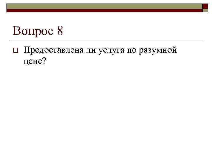 Вопрос 8 o  Предоставлена ли услуга по разумной цене? 