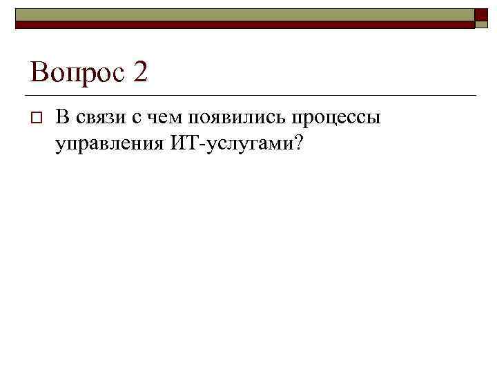 Вопрос 2 o  В связи с чем появились процессы управления ИТ-услугами? 