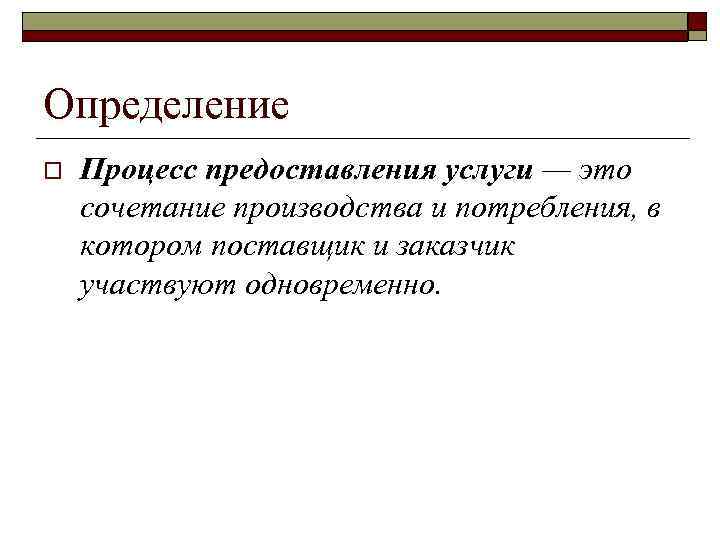 Определение o  Процесс предоставления услуги — это сочетание производства и потребления, в котором