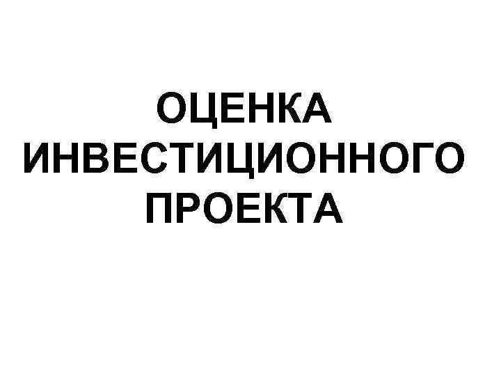  ОЦЕНКА ИНВЕСТИЦИОННОГО ПРОЕКТА 