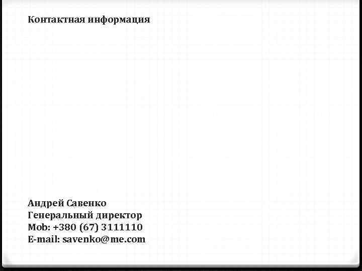 Контактная информация Андрей Савенко Генеральный директор Mob: +380 (67) 3111110 E-mail: savenko@me. com 