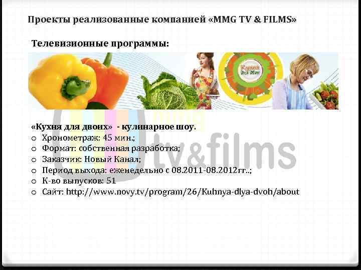 Проекты реализованные компанией «MMG TV & FILMS»  Телевизионные программы:  «Кухня для двоих»