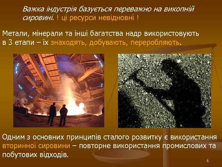  Важка індустрія базується переважно на викопній сировині. ! ці ресурси невідновні ! Метали,