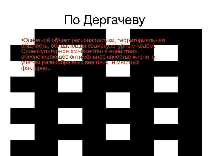    По Дергачеву • Основной объект регионалистики, территориальная общность, обладающая социокультурным кодом.