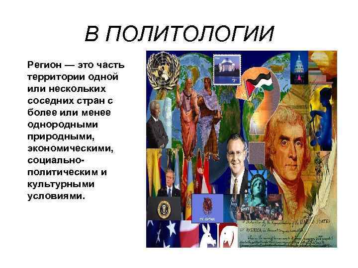    В ПОЛИТОЛОГИИ Регион — это часть территории одной или нескольких соседних