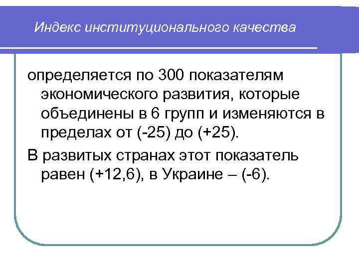 Индекс институционального качества определяется по 300 показателям экономического развития, которые объединены Индекс институционального качества определяется по 300 показателям экономического развития, которые объединены
