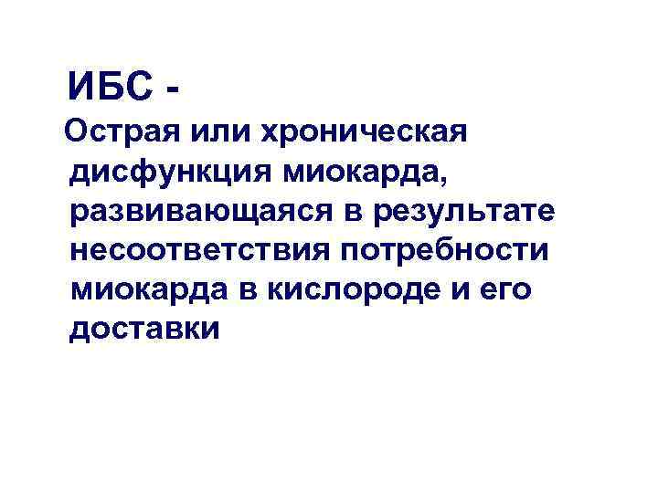  ИБС - Острая или хроническая дисфункция миокарда,  развивающаяся в результате несоответствия потребности