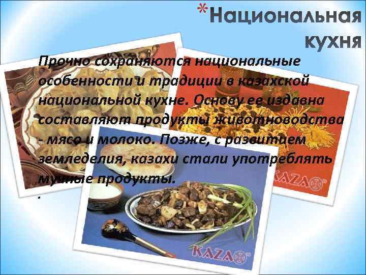 * Прочно сохраняются национальные особенности и традиции в казахской национальной кухне. Основу ее издавна