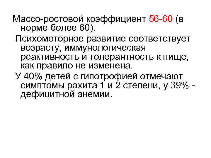Массо-ростовой коэффициент 56 -60 (в норме более 60). Психомоторное развитие соответствует возрасту, иммунологическая реактивность