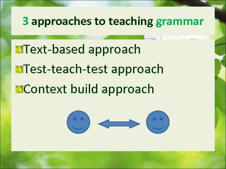 3 approaches to teaching grammar Text-based approach Test-teach-test approach Context build approach 