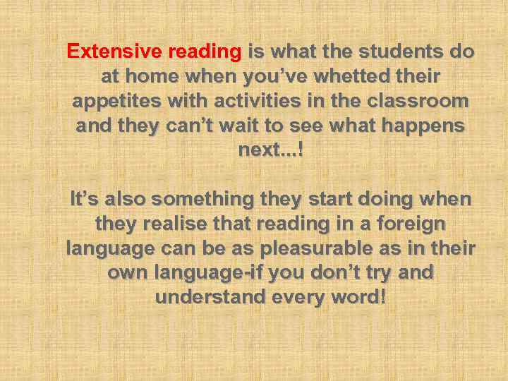 Extensive reading is what the students do  at home when you’ve whetted their