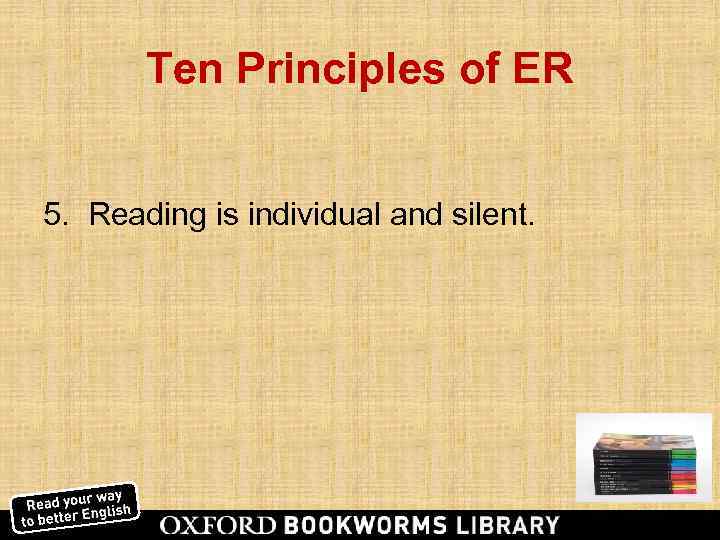   Ten Principles of ER  5. Reading is individual and silent. 