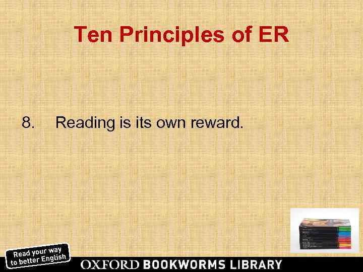   Ten Principles of ER  8.  Reading is its own reward.