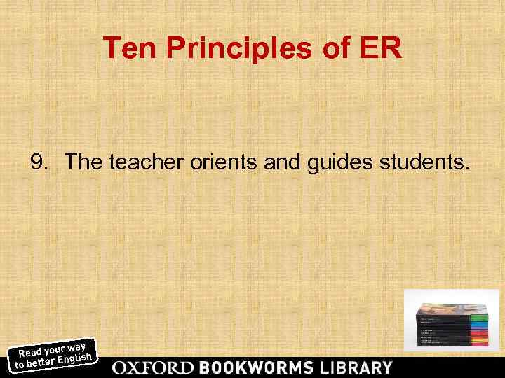   Ten Principles of ER  9. The teacher orients and guides students.