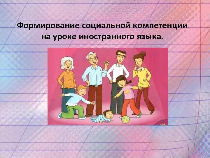 Формирование социальной компетенции на уроке иностранного языка. 