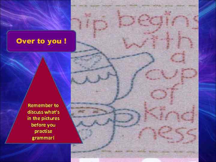 Over to you !  Remember to  discuss what’s  in the pictures