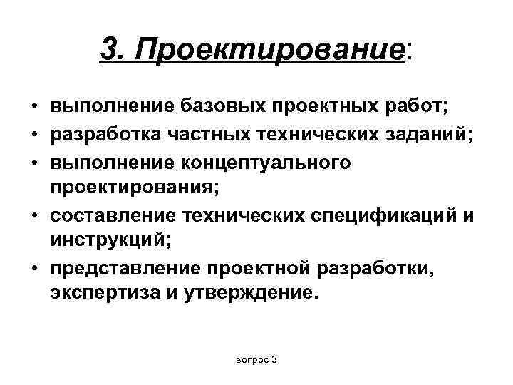  3. Проектирование:  • выполнение базовых проектных работ;  • разработка частных технических