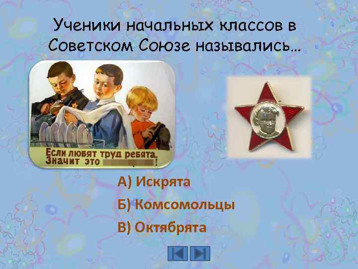 Ученики начальных классов в Советском Союзе назывались… А) Искрята Б) Комсомольцы В) Октябрята 