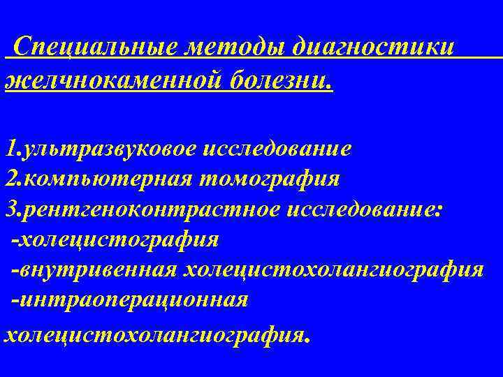 Специальные методы диагностики желчнокаменной болезни. 1. ультразвуковое исследование 2. компьютерная томография 3. рентгеноконтрастное исследование: