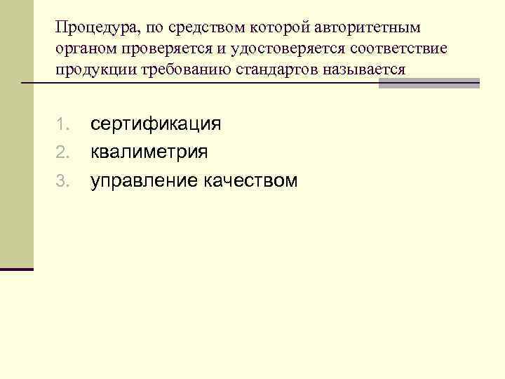 Процедура, по средством которой авторитетным органом проверяется и удостоверяется соответствие продукции требованию стандартов называется