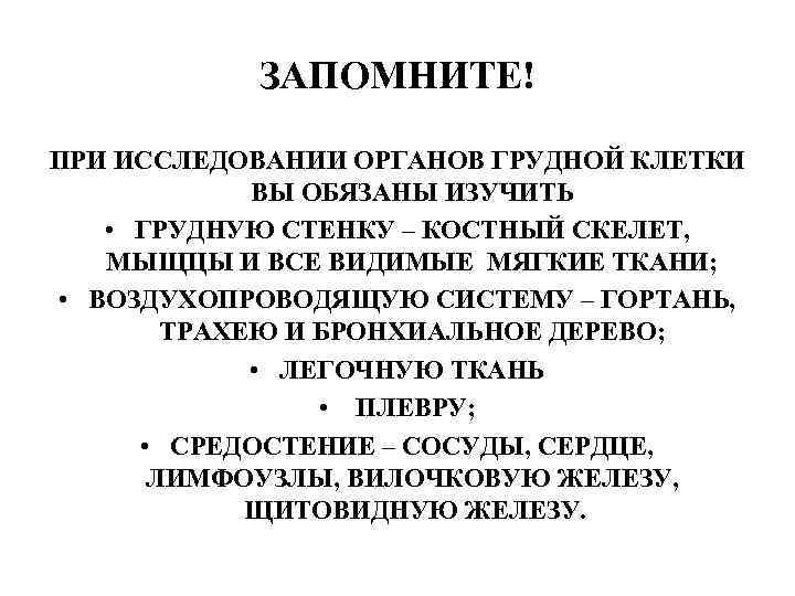   ЗАПОМНИТЕ! ПРИ ИССЛЕДОВАНИИ ОРГАНОВ ГРУДНОЙ КЛЕТКИ    ВЫ ОБЯЗАНЫ ИЗУЧИТЬ