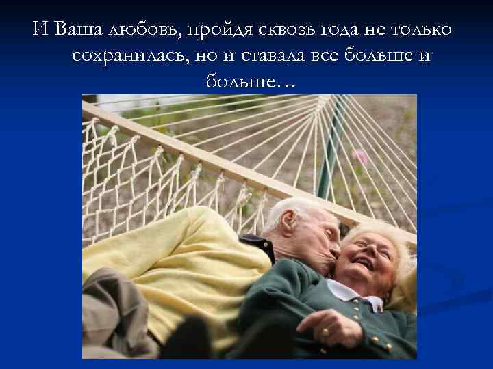 И Ваша любовь, пройдя сквозь года не только  сохранилась, но и ставала все
