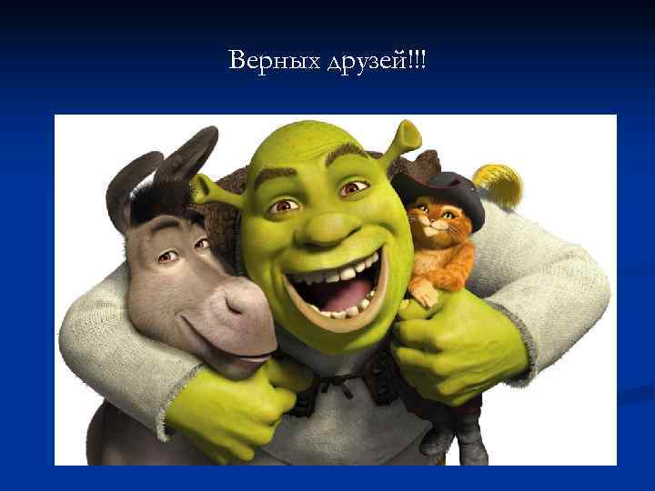 Верных друзей!!! 