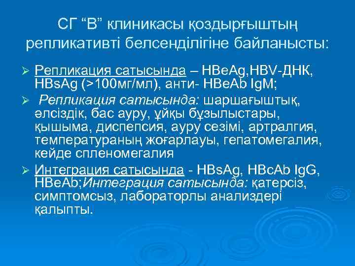   СГ “В” клиникасы қоздырғыштың репликативті белсенділігіне байланысты: Ø Репликация сатысында – HBе.