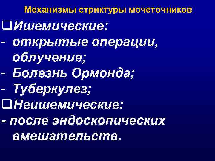   Механизмы стриктуры мочеточников q. Ишемические: - открытые операции,  облучение; - Болезнь