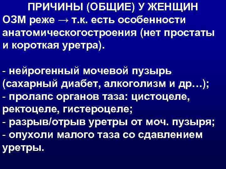  ПРИЧИНЫ (ОБЩИЕ) У ЖЕНЩИН ОЗМ реже → т. к. есть особенности анатомическогостроения (нет