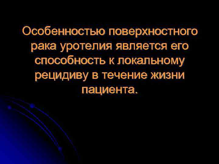 Особенностью поверхностного рака уротелия является его  способность к локальному  рецидиву в течение