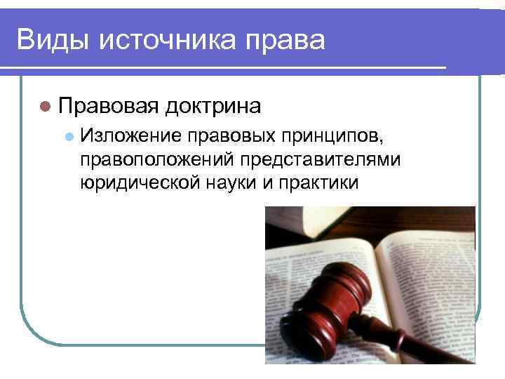 Виды источника права  l Правовая  доктрина  l  Изложение правовых принципов,