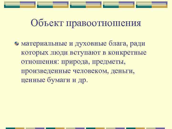  Объект правоотношения материальные и духовные блага, ради которых люди вступают в конкретные отношения: