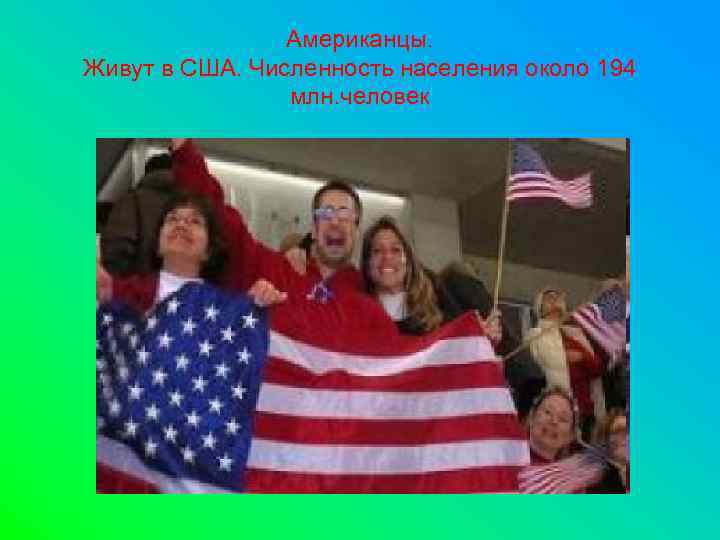     Американцы. Живут в США. Численность населения около 194  