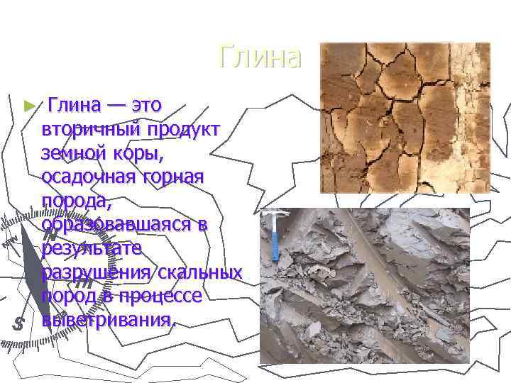    Глина ► Глина — это  вторичный продукт  земной коры,