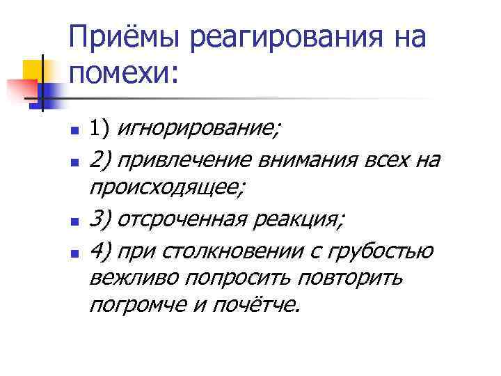 Приёмы реагирования на помехи: n  1) игнорирование; n  2) привлечение внимания всех